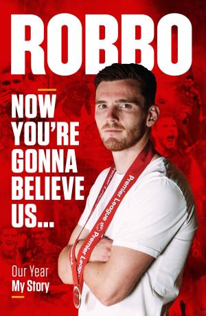 Robbo: Now You're Gonna Believe Us: Our Year, My Story Free ePub Download
